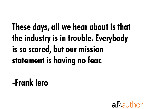 These days, all we hear about is that the industry is in trouble. Everybody is so scared, but our... - Frank Iero Quote GIF