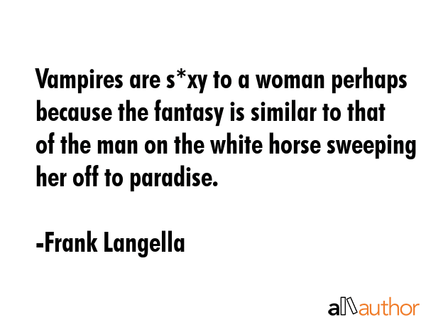 Vampires are s*xy to a woman perhaps because the fantasy is similar to that of the man on the white... - Frank Langella Quote GIF