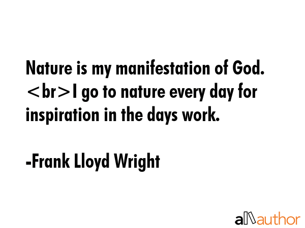 Nature is my manifestation of God. I go to nature every day for inspiration in the days work. - Frank Lloyd Wright Quote GIF