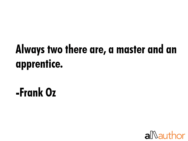 Always two there are, a master and an apprentice. - Frank Oz Quote GIF