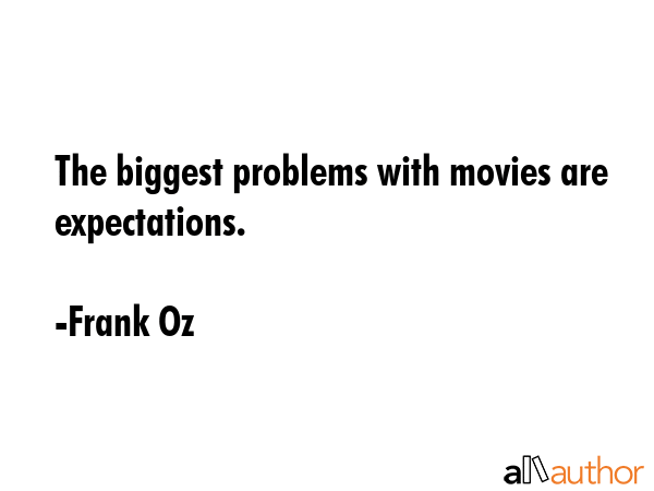 The biggest problems with movies are expectations. - Frank Oz Quote