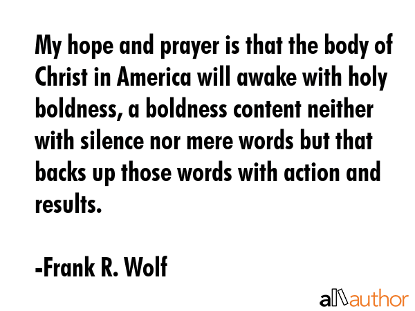 My hope and prayer is that the body of Christ in America will awake with holy boldness, a boldness... - Frank R. Wolf Quote GIF