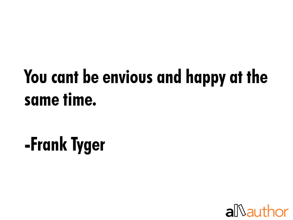 You cant be envious and happy at the same time. - Frank Tyger Quote GIF