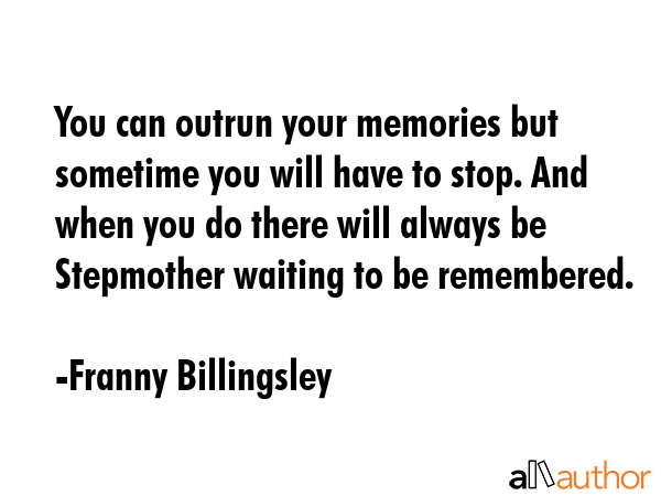 You can outrun your memories but sometime you will have to stop. And when you do there will always... - Franny Billingsley Quote GIF