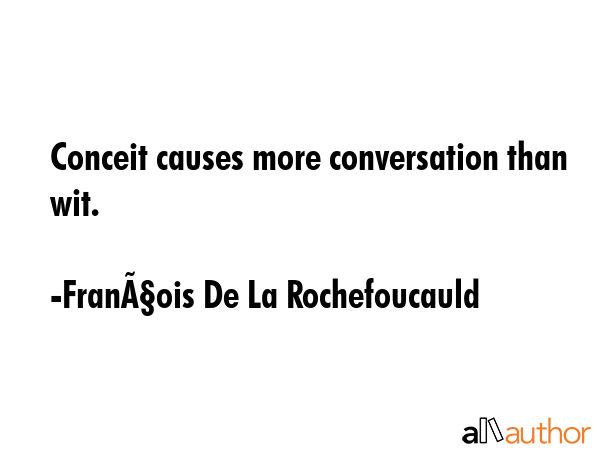 Conceit causes more conversation than wit. - FranÃ§ois De La Rochefoucauld Quote GIF