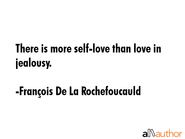 There is more self-love than love in jealousy. - FranÃ§ois De La Rochefoucauld Quote GIF