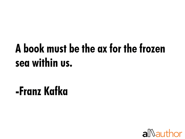 A book must be the ax for the frozen sea within us. - Franz Kafka Quote GIF