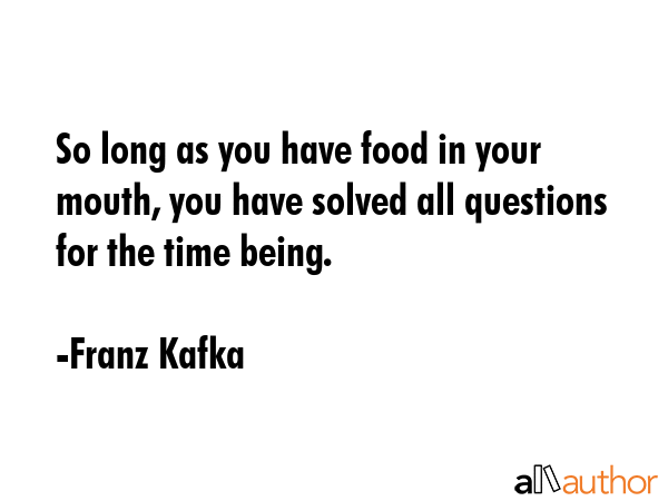 So long as you have food in your mouth, you have solved all questions for the time being. - Franz Kafka Quote GIF