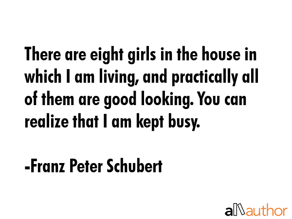 There are eight girls in the house in which I am living, and practically all of them are good... - Franz Peter Schubert Quote GIF