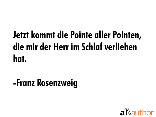 Jetzt kommt die Pointe aller Pointen, die mir der Herr im Schlaf verliehen hat. - Franz Rosenzweig Quote GIF