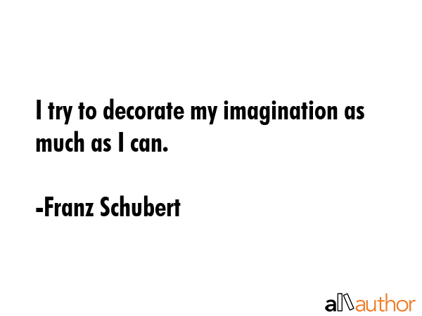 I try to decorate my imagination as much as I can. - Franz Schubert Quote GIF