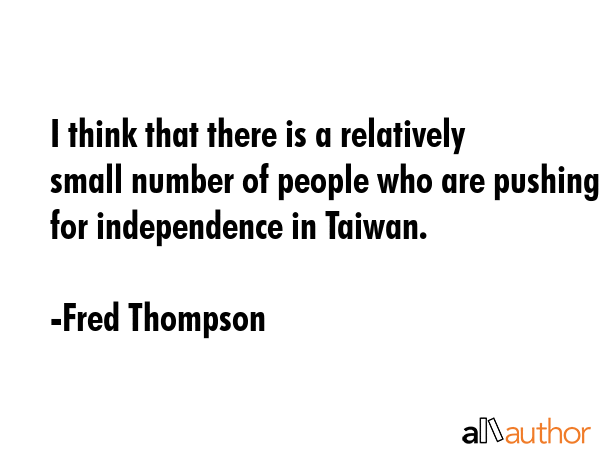 I think that there is a relatively small number of people who are pushing for independence in... - Fred Thompson Quote GIF