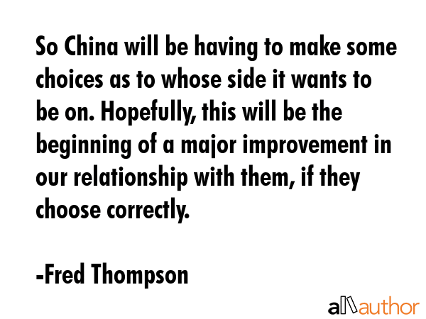 So China will be having to make some choices as to whose side it wants to be on. Hopefully, this... - Fred Thompson Quote GIF