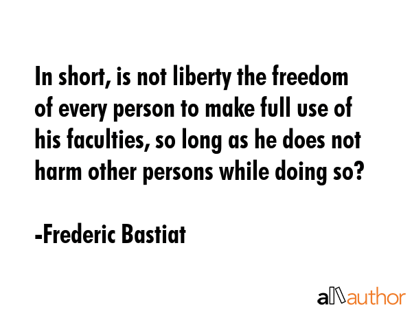 In short, is not liberty the freedom of every person to make full use of his faculties, so long as... - Frederic Bastiat Quote GIF