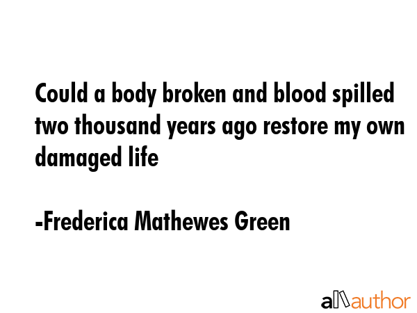 Could a body broken and blood spilled two thousand years ago restore my own damaged life - Frederica Mathewes Green Quote GIF