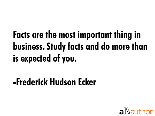 Facts are the most important thing in business. Study facts and do more than is expected of you. - Frederick Hudson Ecker Quote GIF