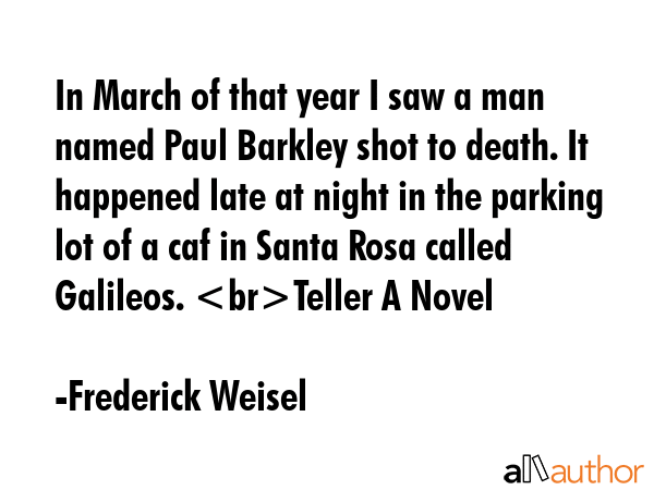 In March of that year I saw a man named Paul Barkley shot to death. It happened late at night in... - Frederick Weisel Quote GIF