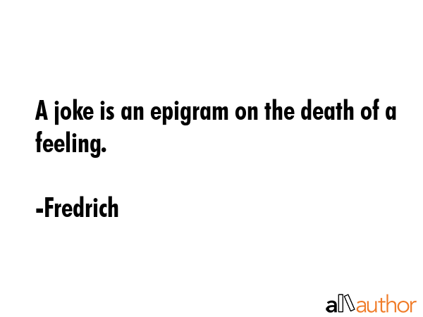 A joke is an epigram on the death of a feeling. - Fredrich Quote GIF