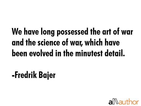 We have long possessed the art of war and the science of war, which have been evolved in the... - Fredrik Bajer Quote GIF