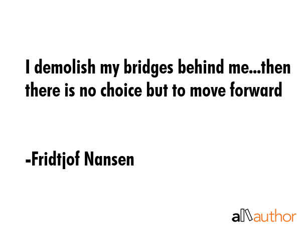 I demolish my bridges behind me...then there is no choice but to move forward - Fridtjof Nansen Quote GIF