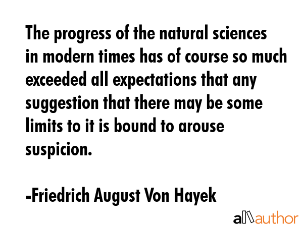 The progress of the natural sciences in modern times has of course so much exceeded all... - Friedrich August Von Hayek Quote GIF