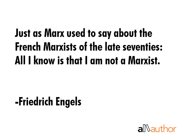 Just as Marx used to say about the French Marxists of the late seventies: All I know is that I am... - Friedrich Engels Quote GIF