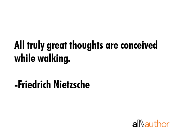 All truly great thoughts are conceived while walking. - Friedrich Nietzsche Quote GIF