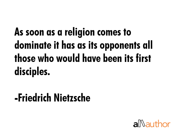 As soon as a religion comes to dominate it has as its opponents all those who would have been its... - Friedrich Nietzsche Quote GIF