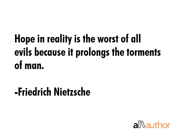 Hope in reality is the worst of all evils because it prolongs the torments of man. - Friedrich Nietzsche Quote GIF