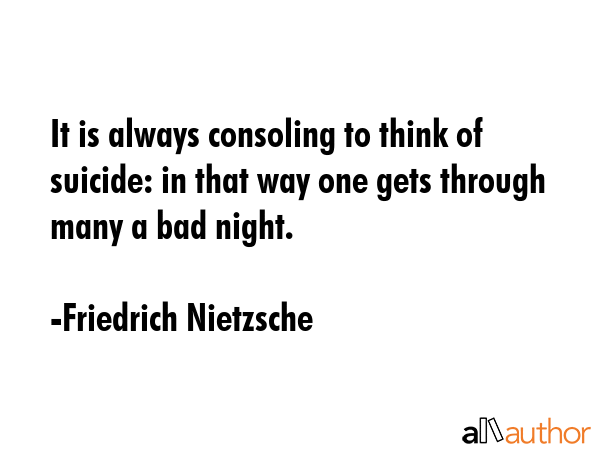 It is always consoling to think of suicide: in that way one gets through many a bad night. - Friedrich Nietzsche Quote GIF