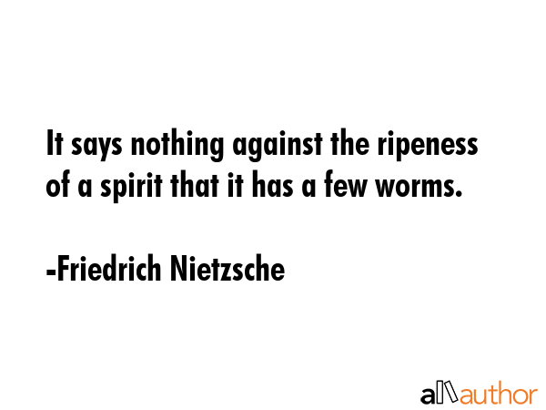 It says nothing against the ripeness of a spirit that it has a few worms. - Friedrich Nietzsche Quote GIF