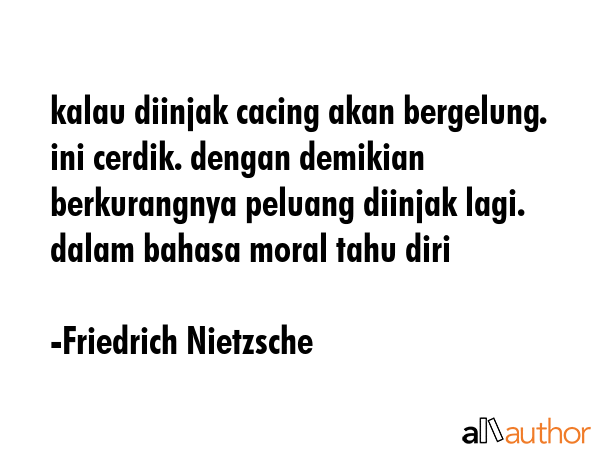kalau diinjak cacing akan bergelung. ini cerdik. dengan demikian berkurangnya peluang diinjak lagi.... - Friedrich Nietzsche Quote GIF