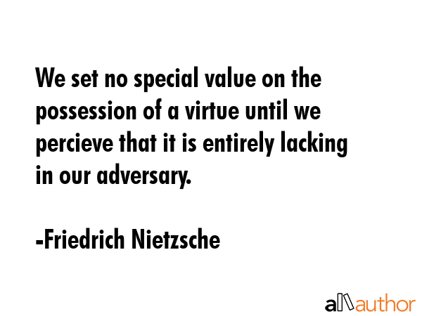 We set no special value on the possession of a virtue until we percieve that it is entirely lacking... - Friedrich Nietzsche Quote GIF