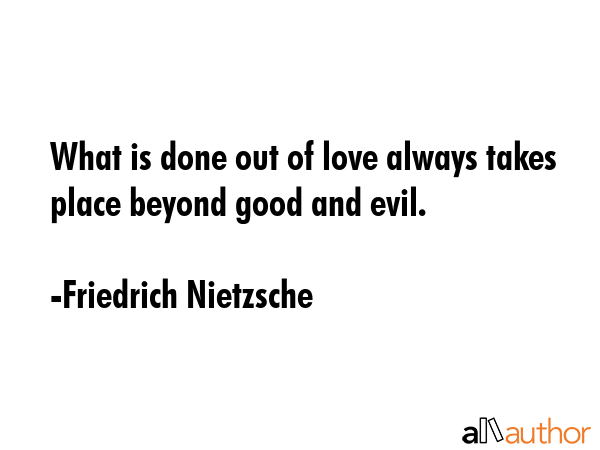 What is done out of love always takes place beyond good and evil. - Friedrich Nietzsche Quote