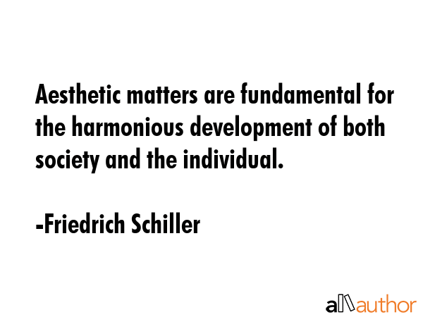 Aesthetic matters are fundamental for the harmonious development of both society and the individual. - Friedrich Schiller Quote GIF
