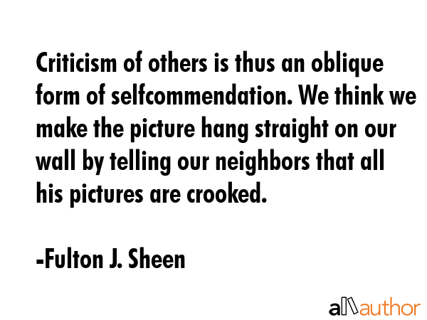 Criticism of others is thus an oblique form of selfcommendation. We think we make the picture hang... - Fulton J. Sheen Quote GIF