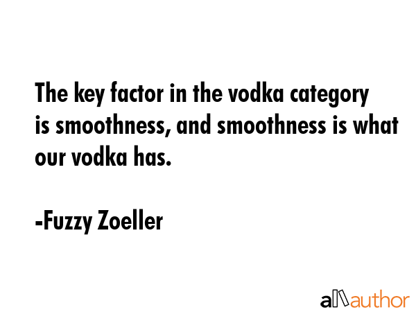 The key factor in the vodka category is smoothness, and smoothness is what our vodka has. - Fuzzy Zoeller Quote GIF