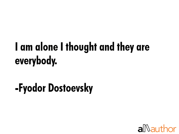 I am alone I thought and they are everybody. - Fyodor Dostoevsky Quote GIF