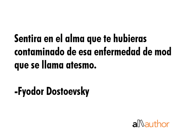 Sentira en el alma que te hubieras contaminado de esa enfermedad de moda que se llama atesmo. - Fyodor Dostoevsky Quote GIF