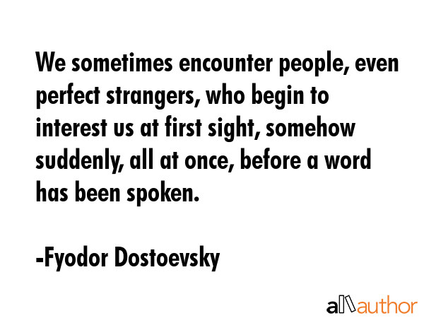 We sometimes encounter people, even perfect strangers, who begin to interest us at first sight,... - Fyodor Dostoevsky Quote GIF