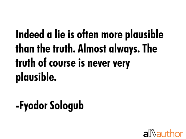 Indeed a lie is often more plausible than the truth. Almost always. The truth of course is never... - Fyodor Sologub Quote GIF