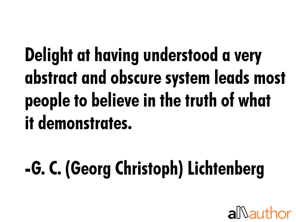 Delight at having understood a very abstract and obscure system leads most people to believe in the... - G. C. (Georg Christoph) Lichtenberg Quote GIF