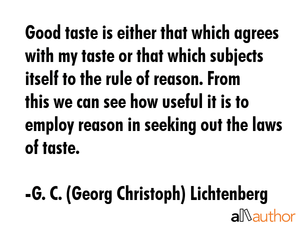 Good taste is either that which agrees with my taste or that which subjects itself to the rule of... - G. C. (Georg Christoph) Lichtenberg Quote GIF
