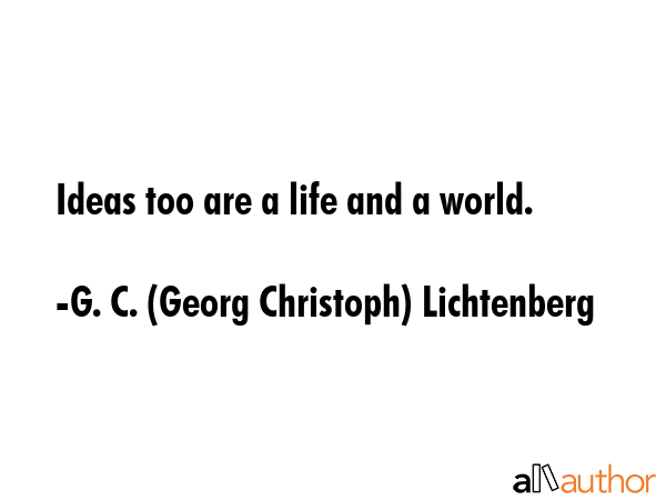 Ideas too are a life and a world. - G. C. (Georg Christoph) Lichtenberg Quote GIF