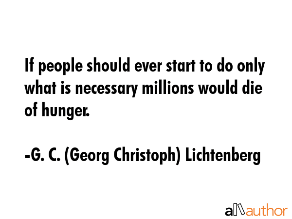 If people should ever start to do only what is necessary millions would die of hunger. - G. C. (Georg Christoph) Lichtenberg Quote GIF