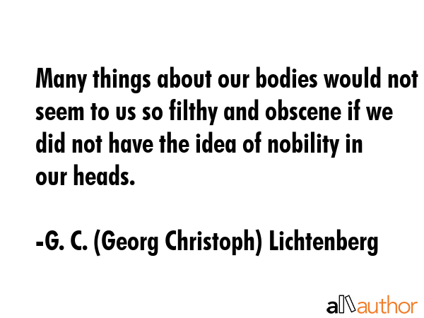 Many things about our bodies would not seem to us so filthy and obscene if we did not have the idea... - G. C. (Georg Christoph) Lichtenberg Quote GIF