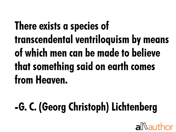There exists a species of transcendental ventriloquism by means of which men can be made to believe... - G. C. (Georg Christoph) Lichtenberg Quote GIF