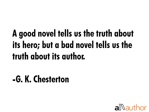 A good novel tells us the truth about its hero; but a bad novel tells us the truth about its author. - G. K. Chesterton Quote GIF