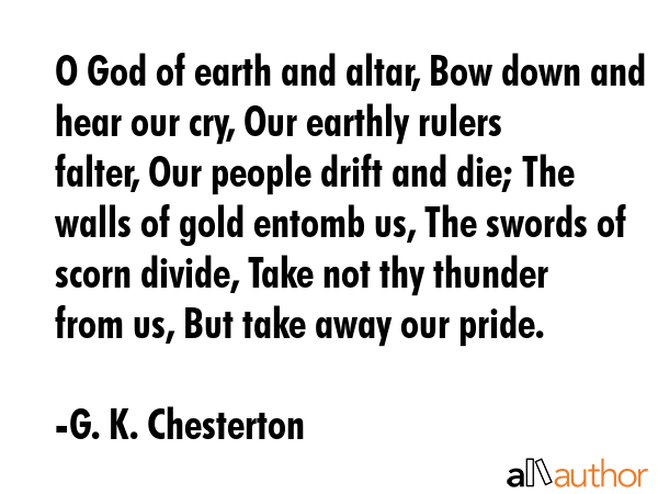 O God of earth and altar, Bow down and hear our cry, Our earthly rulers falter, Our people drift... - G. K. Chesterton Quote GIF