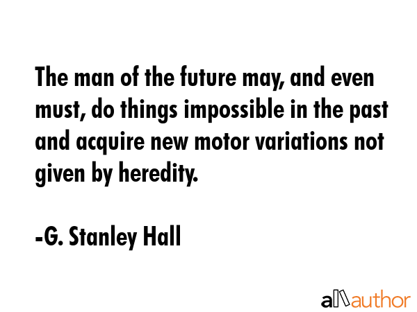 The man of the future may, and even must, do things impossible in the past and acquire new motor... - G. Stanley Hall Quote GIF